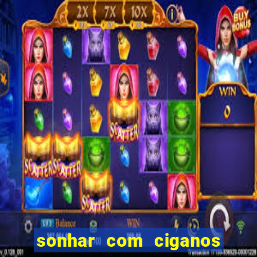 sonhar com ciganos jogo do bicho